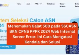 Menemukan Galat 500 pada SSCASN BKN CPNS PPPK 2024 Web Internal Server Error Ini Cara Mengatasi Kendala dan Solusi